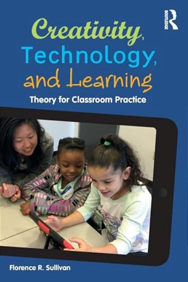 Creativity, Technology, And Learning: Theory For Classroom Practice-..