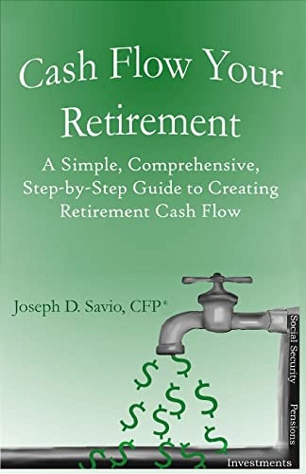 Cash Flow Your Retirement: A Simple, Comprehensive, Step-By-step Guide To Creating Retirement Cash Flow-..