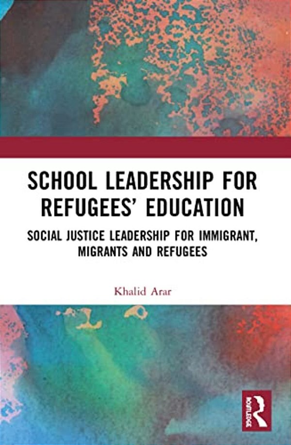 School Leadership For Refugees' Education: Social Justice Leadership For Immigrant, Migrants And Refugees-..