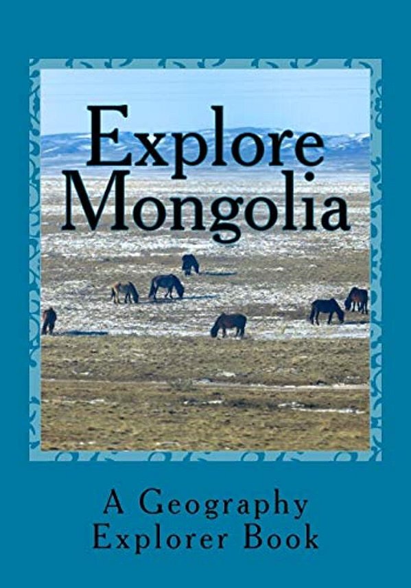 Explore Mongolia: A Geography Explorer Book-..