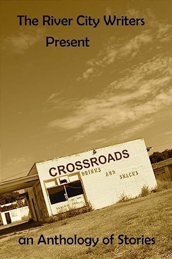 The River City Writers Presents Crossroads: An Anthology Of Stories-..