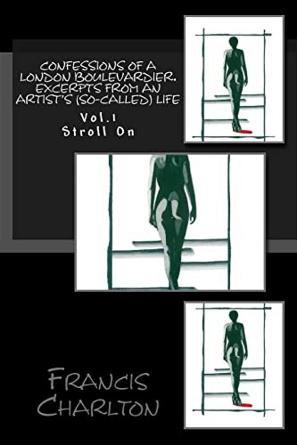 Confessions Of A London Boulevardier. Excerpts From An Artist's (So-Called) Life: Vol. 1 Stroll On-..