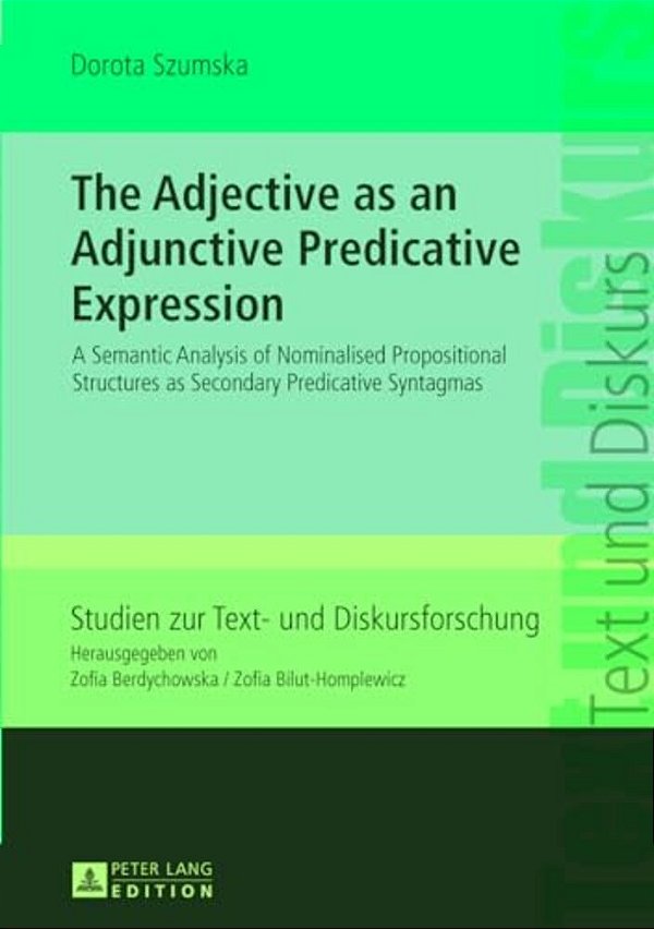 The Adjective As An Adjunctive Predicative Expression: A Semantic Analysis Of Nominalised Propositional Structures As Secondary Predicative Syntagmas-..
