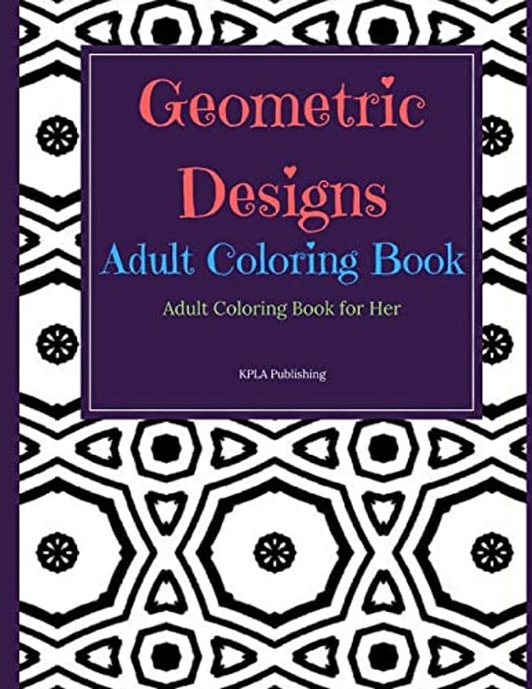 Geometric Designs Adult Coloring Book: Adult Coloring Books For Her-..