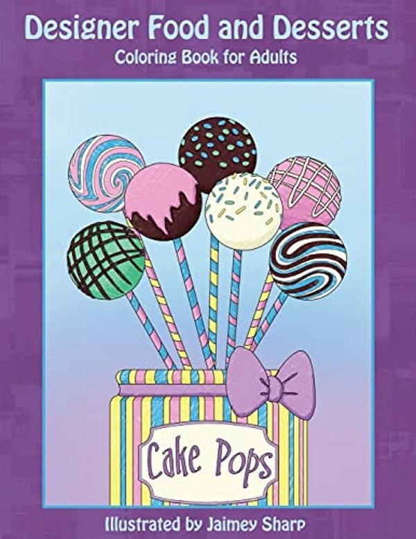 Designer Food And Desserts Coloring Book: A Beautifully Delicious Coloring Experience-..
