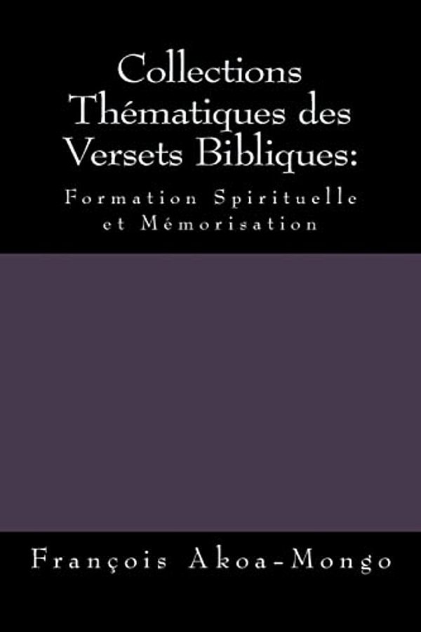 Collections Thématiques Des Versets Bibliques:: Formation Spirituelle Et Mémorisation-..