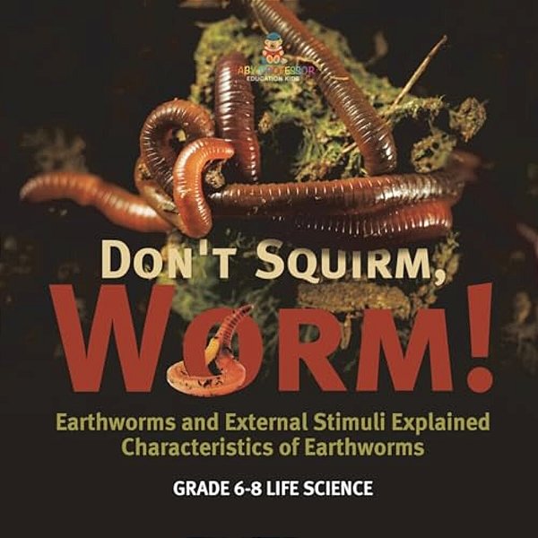 Don't Squirm Worm! Earthworms And External Stimuli Explained Characteristics Of Earthworms Grade 6-8 Life Science-..