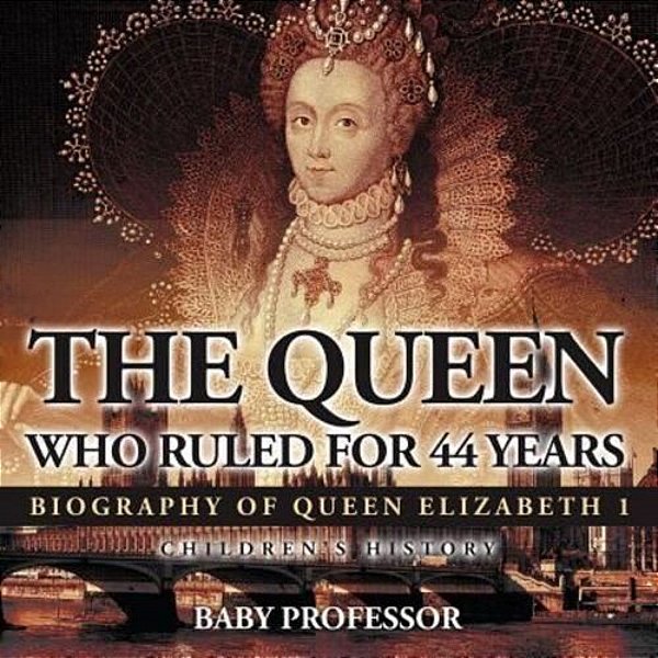 The Queen Who Ruled For 44 Years - Biography Of Queen Elizabeth 1 Children's Biography Books-..