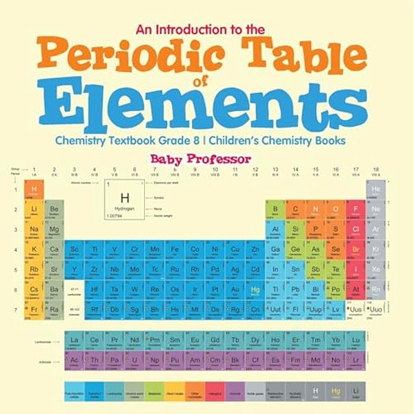 An Introduction To The Periodic Table Of Elements: Chemistry Textbook Grade 8 Children's Chemistry Books-..