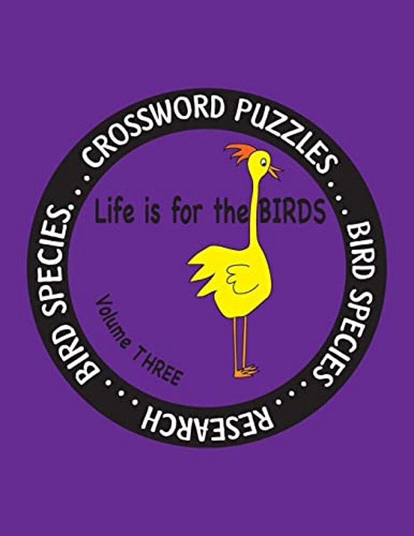 Life Is For The Birds Volume Three: Research And Complete Crossword Puzzles On The Bat Hawk, Brown Pelican, Figbird, Greater Roadrunner, Hooded Mergan-..
