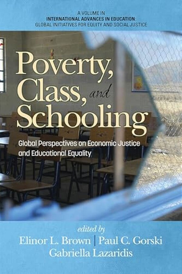 Poverty, Class, And Schooling: Global Perspectives On Economic Justice And Educational Equity-..