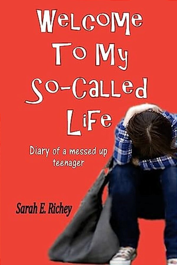 Welcome To My So-Called Life: Diary Of A Messed Up Teenager-..