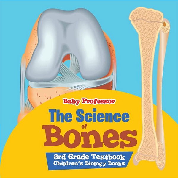 The Science Of Bones 3RD Grade Textbook Children's Biology Books-..