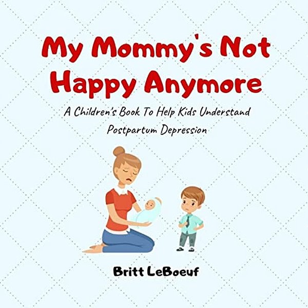 My Mommy's Not Happy Anymore: A Children's Book To Help Kids Understand Postpartum Depression-..
