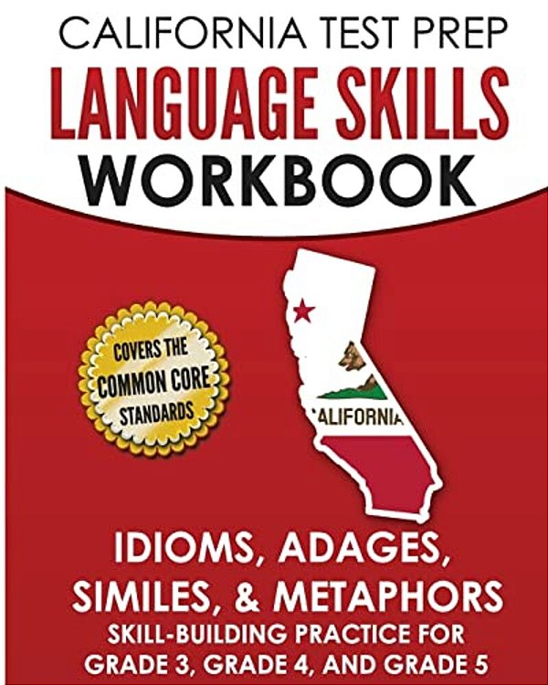 California Test Prep Language Skills Workbook Idioms, Adages, Similes, & Metaphors: Skill-Building Practice For Grade 3, Grade 4, And Grade 5-..