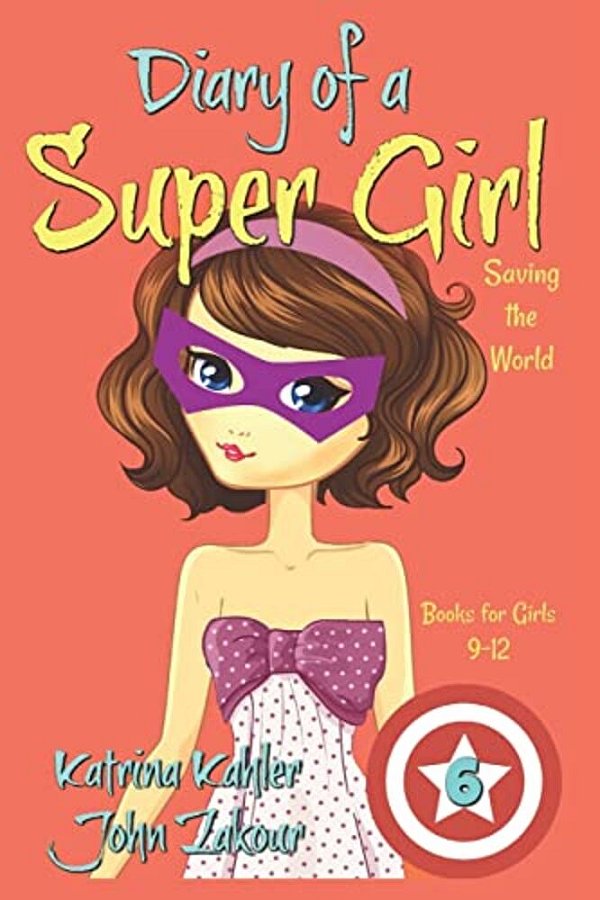 Diary Of A Super Girl - Book 6: Saving The World - Books For Girls 9 -12-..