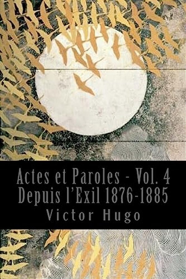 Actes Et Paroles - Vol. 4 Depuis L'Exil 1876-1885-..