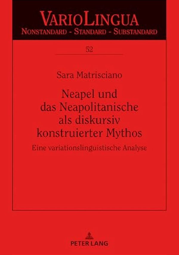 Neapel Und Das Neapolitanische Als Diskursiv Konstruierter Mythos: Eine Variationslinguistische Analyse-..