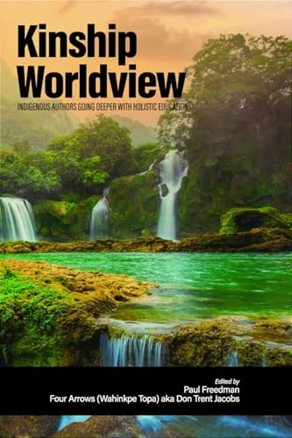 Kinship Worldview: Indigenous Authors Going Deeper With Holistic Education-..