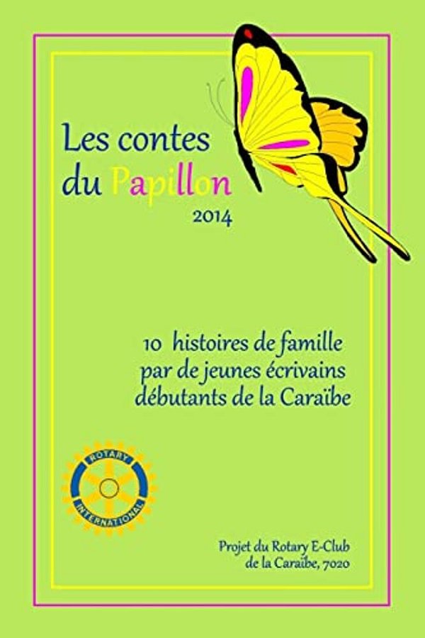 Les Contes Du Papillon (2014): Histoires Écrites Par Des Enfants Pour Des Enfants: Un Projet Du Rotary E-Club Caribbean 7020-..