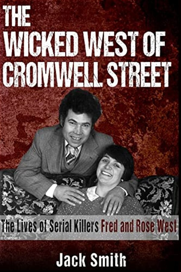 The Wicked West Of Cromwell Street: The Lives Of Serial Killers Fred And Rose West-..