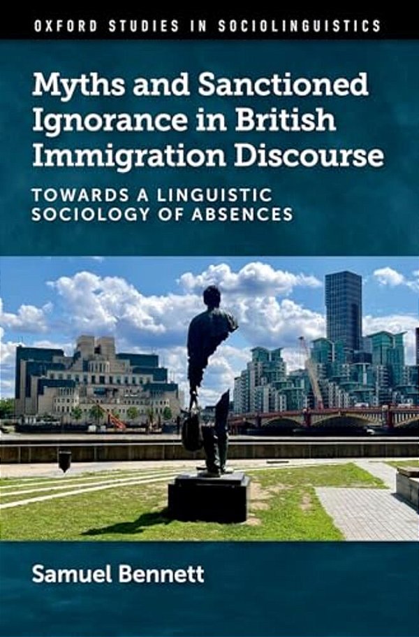 Myths And Sanctioned Ignorance In British Immigration Discourse: Towards A Linguistic Sociology Of Absences-..