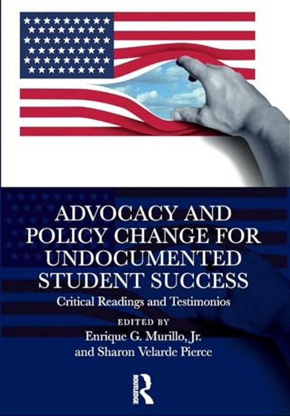 Advocacy And Policy Change For Undocumented Student Success: Critical Readings And Testimonios-..