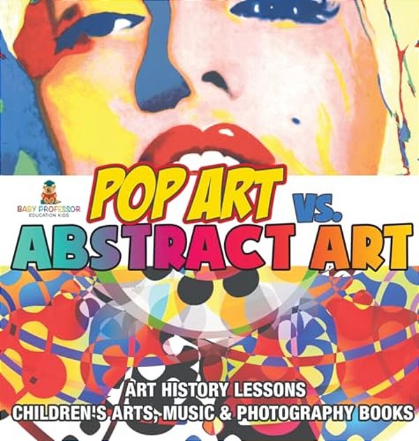 Pop Art Vs. Abstract Art - Art History Lessons Children's Arts, Music & Photography Books-..