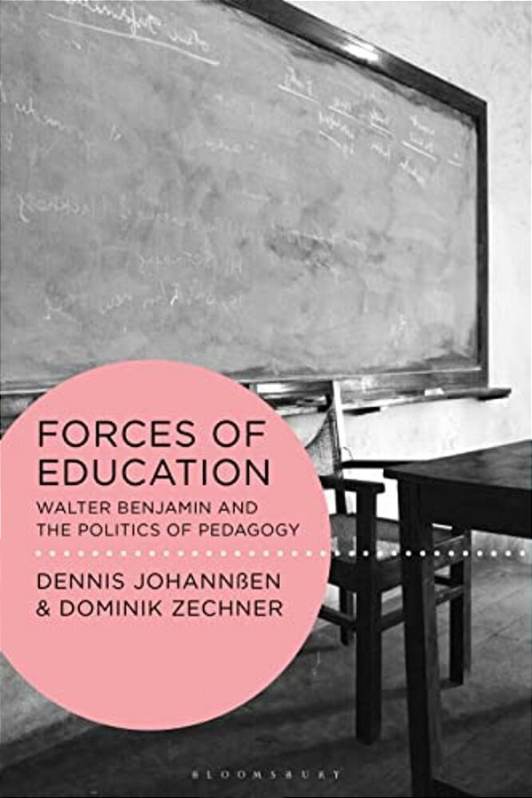 Forces Of Education: Walter Benjamin And The Politics Of Pedagogy-..