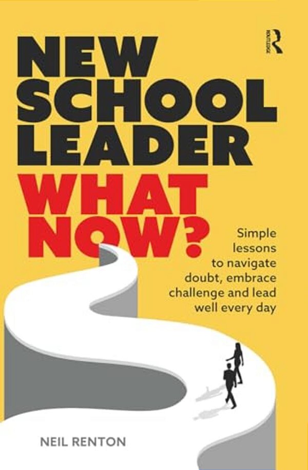 New School Leader: What Now?: Simple Lessons To Navigate Doubt, Embrace Challenge And Lead Well Every Day-..