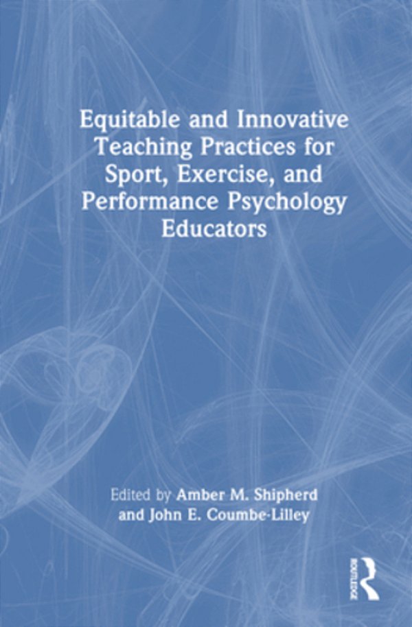 Equitable And Innovative Teaching Practices For Sport, Exercise, And Performance Psychology Educators-..