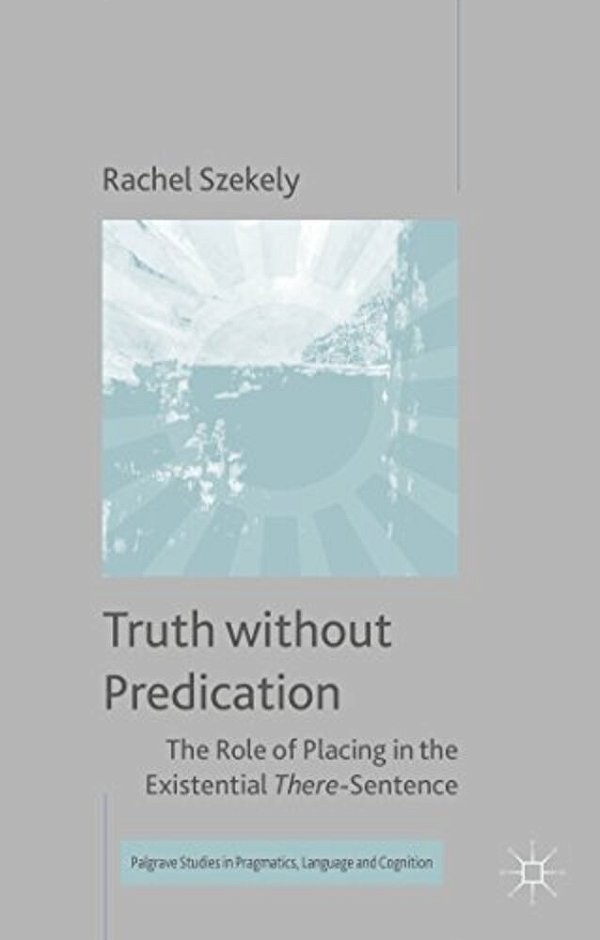 Truth Without Predication: The Role Of Placing In The Existential There-Sentence-..