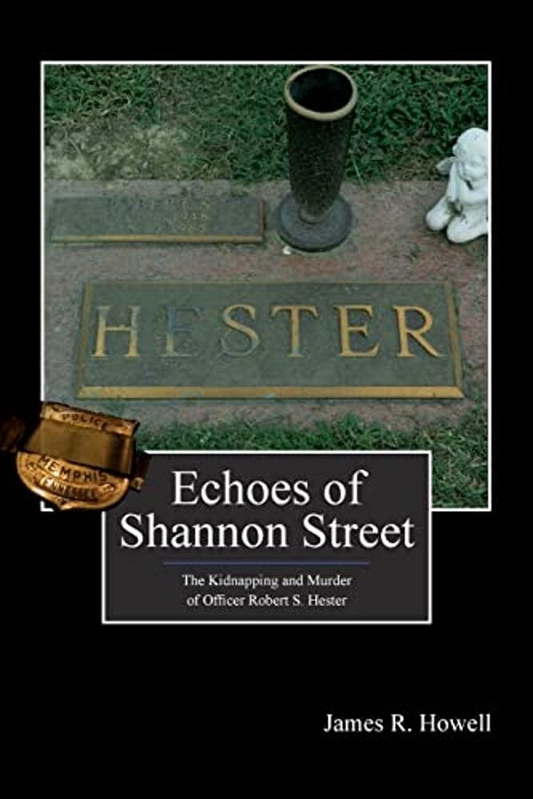 Echoes Of Shannon Street: The Kidnapping And Murder Of Officer Robert S. Hester-..