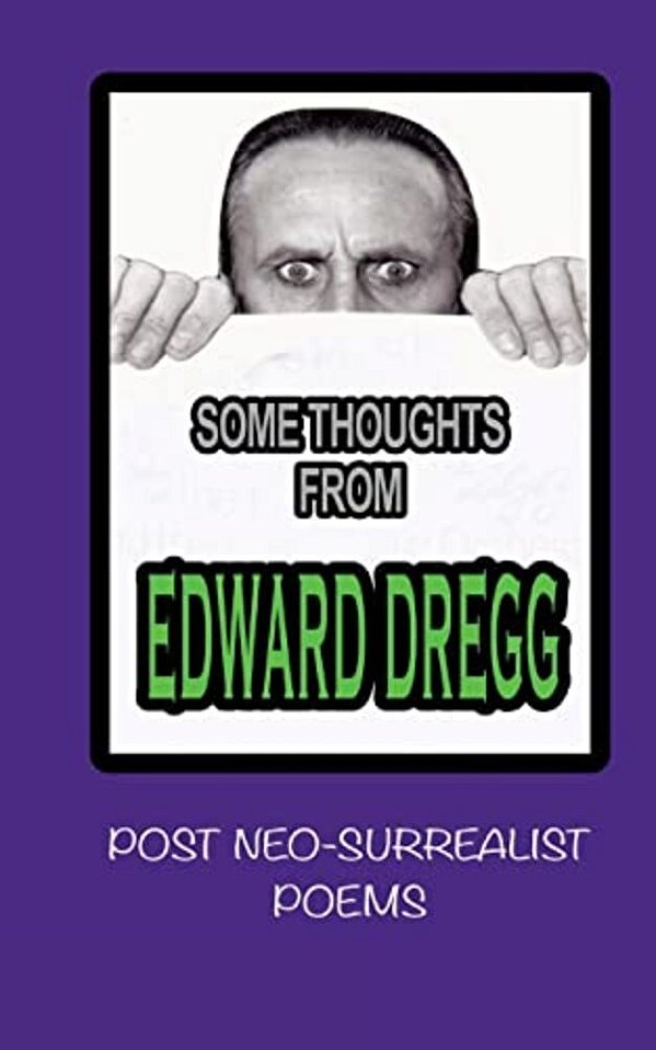 Some Thoughts From Edward Dregg: Post Neo-Surrealist Poems-..