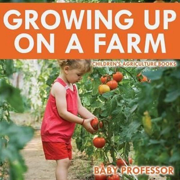 Growing Up On A Farm - Children's Agriculture Books-..