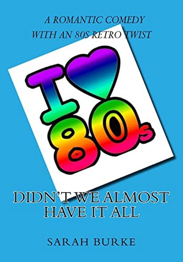 Didn't We Almost Have It All: A Romantic Comedy With An 80S Retro Twist-..