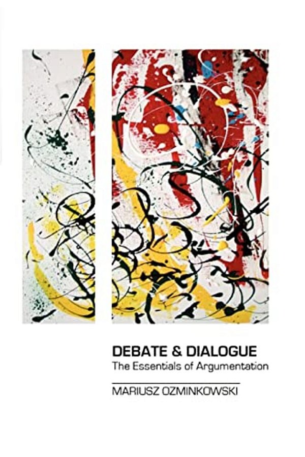 Debate & Dialogue: The Essentials Of Argumentation-..