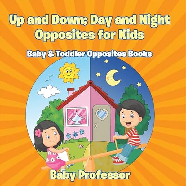 Up And Down; Day And Night: Opposites For Kids - Baby & Toddler Opposites Books-..