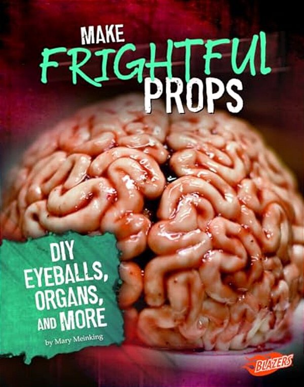Make Frightful Props: Diy Eyeballs, Organs, And More-..
