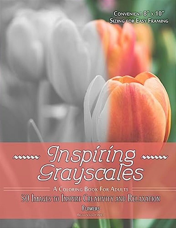 Inspiring Grayscales: Flowers: 50 Images To Inspire Creativity And Relaxation-..