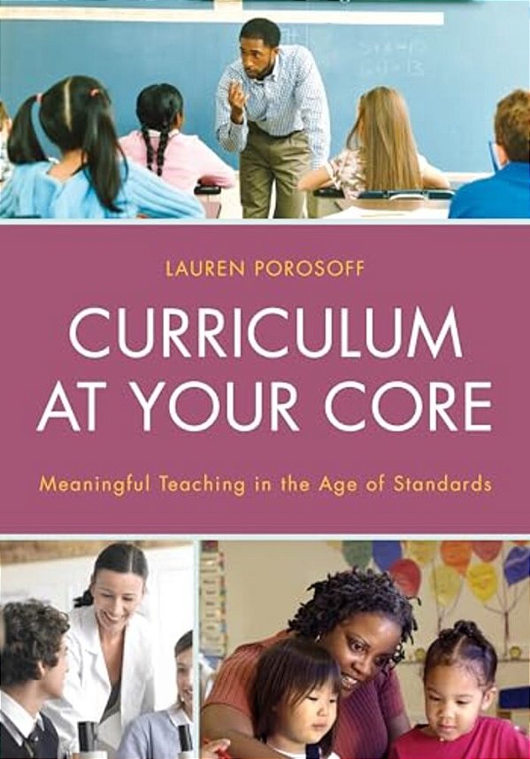 Curriculum At Your Core: Meaningful Teaching In The Age Of Standards-..