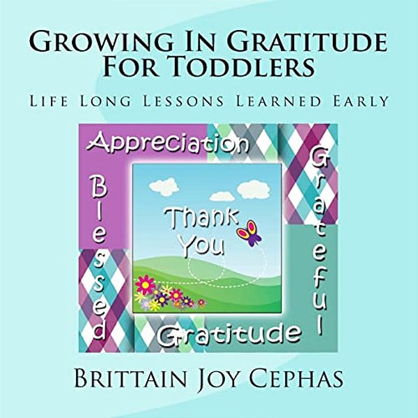 Growing In Gratitude For Toddlers: Life Long Lessons Learned Early-..