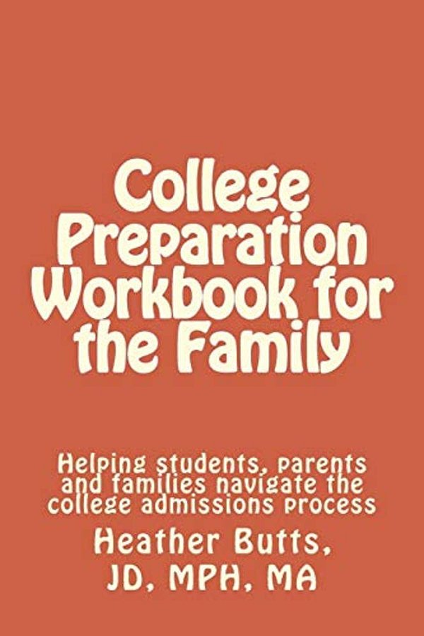 College Preparation Workbook For The Family: Helping Students, Parents And Families Navigate The College Admissions Process-..
