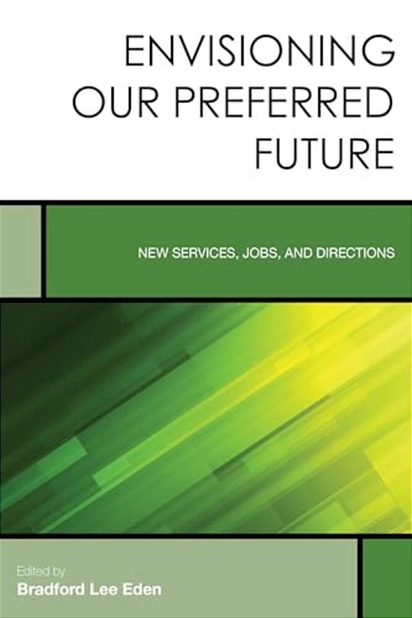 Envisioning Our Preferred Future: New Services, Jobs, And Directions-..