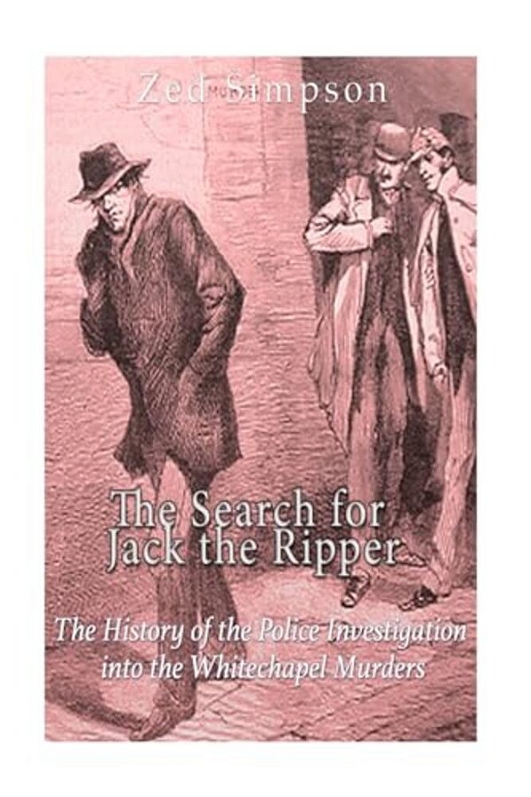 The Search For Jack The Ripper: The History Of The Police Investigation Into The Whitechapel Murders-..