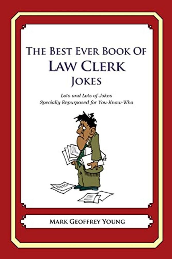 The Best Ever Book Of Law Clerk Jokes: Lots And Lots Of Jokes Specially Repurposed For You-Know-who-..