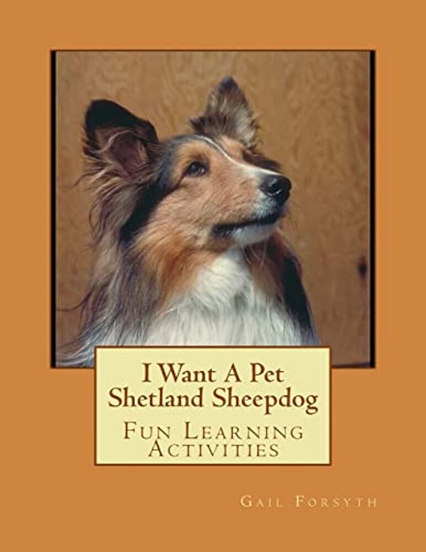 I Want A Pet Shetland Sheepdog: Fun Learning Activities-..