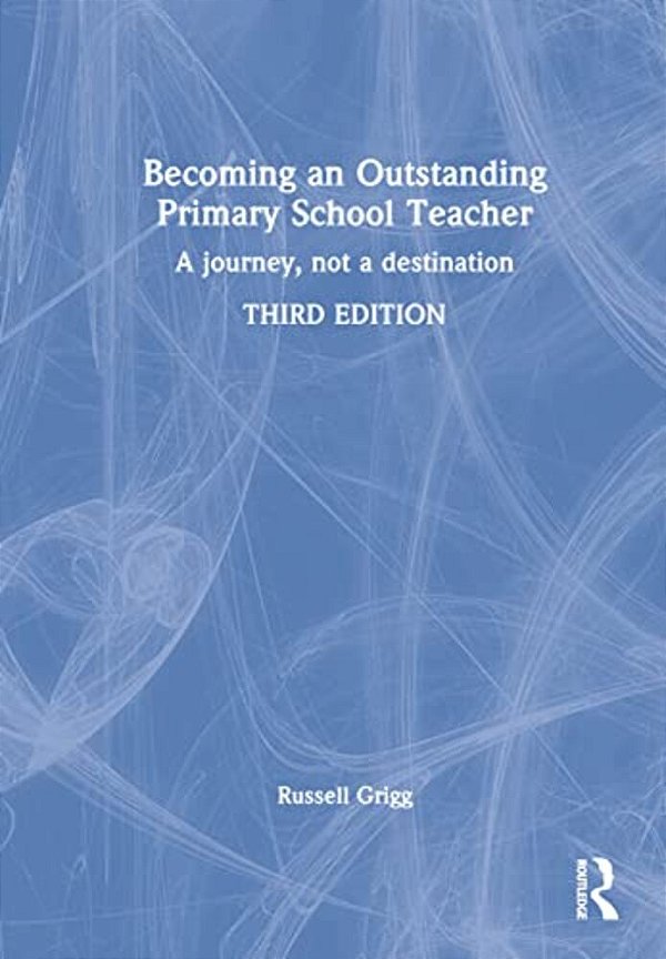 Becoming An Outstanding Primary School Teacher: A Journey, Not A Destination-..