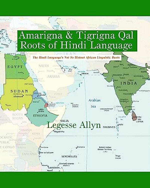 Amarigna & Tigrigna Qal Roots Of Hindi Language: The Not So Distant African Roots Of The Hindi Language-..