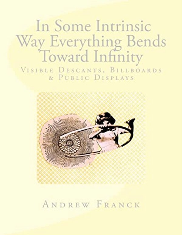 In Some Intrinsic Way Everything Bends Toward Infinity: Visual Descants, Billboards & Public Displays-..